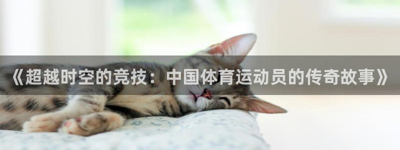 bbin视讯游戏官网：《超越时空的竞技：中国体育运动员的传奇故事》